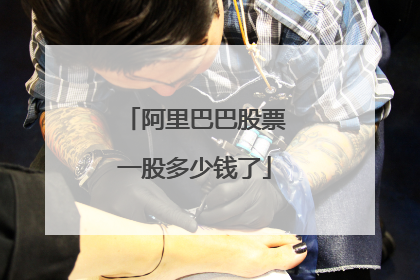 阿里巴巴股票一股多少钱了