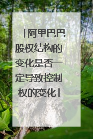 阿里巴巴股权结构的变化是否一定导致控制权的变化