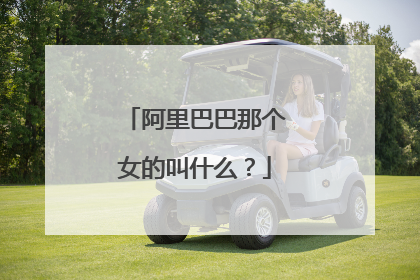 阿里巴巴那个女的叫什么？