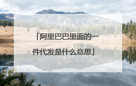 阿里巴巴里面的一件代发是什么意思