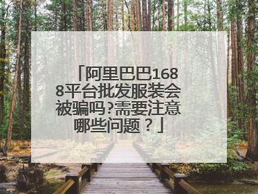 阿里巴巴1688平台批发服装会被骗吗?需要注意哪些问题?