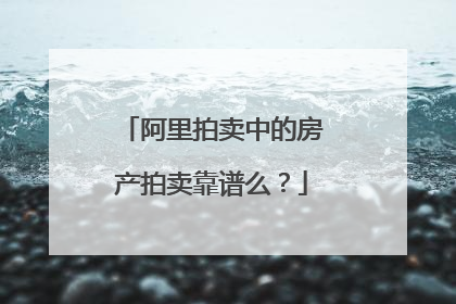 阿里拍卖中的房产拍卖靠谱么?