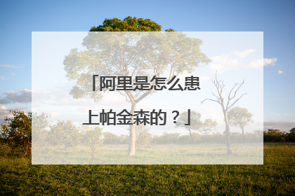 阿里是怎么患上帕金森的?