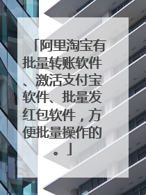 阿里淘宝有批量转账软件、激活支付宝软件、批量发红包软件，方便批量操作的。