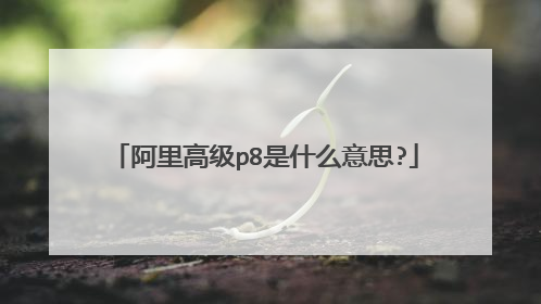 阿里高级p8是什么意思?