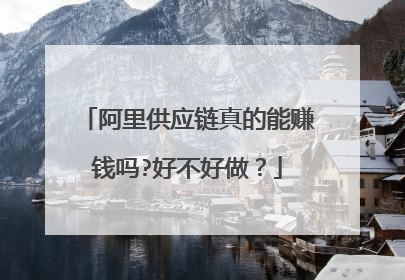 阿里供应链真的能赚钱吗?好不好做?