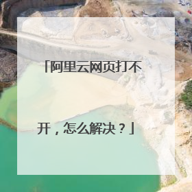 阿里云网页打不开，怎么解决？