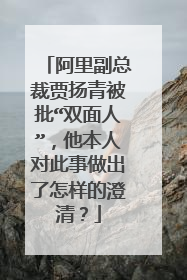 阿里副总裁贾扬青被批“双面人”，他本人对此事做出了怎样的澄清？