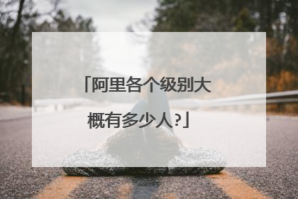 阿里各个级别大概有多少人?
