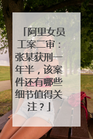 阿里女员工案二审:张某获刑一年半,该案件还有哪些细节值得关注?