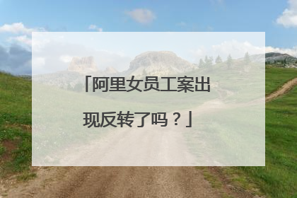 阿里女员工案出现反转了吗?