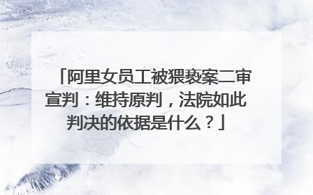 阿里女员工被猥亵案二审宣判:维持原判,法院如此判决的依据是什么?