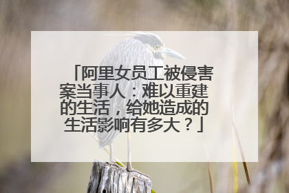 阿里女员工被侵害案当事人:难以重建的生活,给她造成的生活影响有多大?