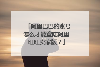 阿里巴巴的账号怎么才能登陆阿里旺旺卖家版?