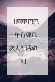 阿里巴巴一年有哪几次大型活动?
