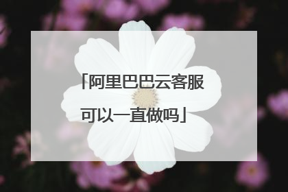 阿里巴巴云客服可以一直做吗