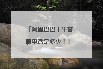 阿里巴巴千牛客服电话是多少!
