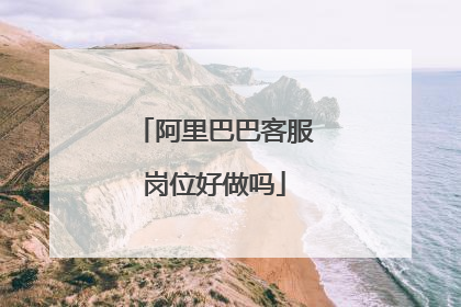 阿里巴巴客服岗位好做吗