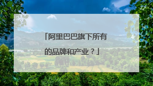 阿里巴巴旗下所有的品牌和产业?