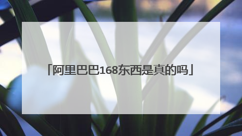 阿里巴巴168东西是真的吗