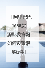 阿里巴巴1688货源批发官网如何设置限购1件