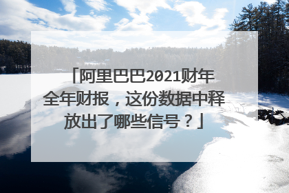 阿里巴巴2021财年全年财报,这份数据中释放出了哪些信号?
