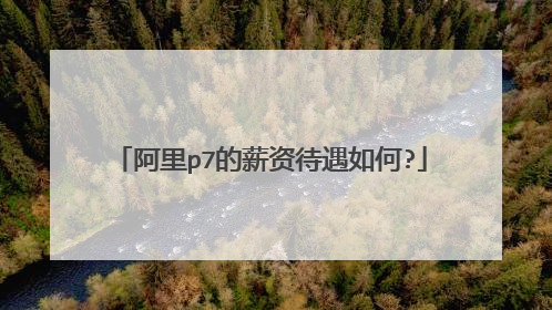 阿里p7的薪资待遇如何?
