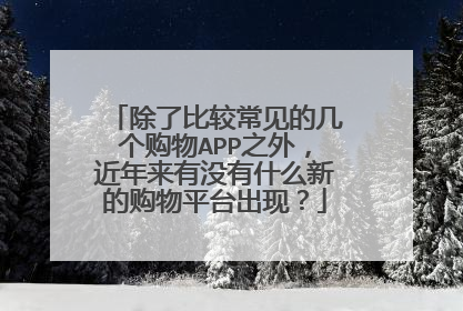 除了比较常见的几个购物APP之外,近年来有没有什么新的购物平台出现?