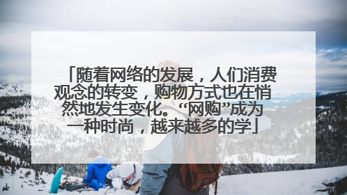 随着网络的发展,人们消费观念的转变,购物方式也在悄然地发生变化。“网购”成为一种时尚,越来越多的学