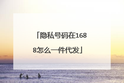 隐私号码在1688怎么一件代发