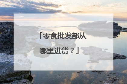 零食批发部从哪里进货?