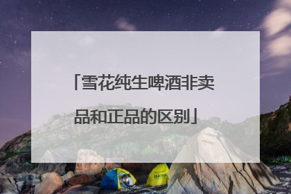 雪花纯生啤酒非卖品和正品的区别