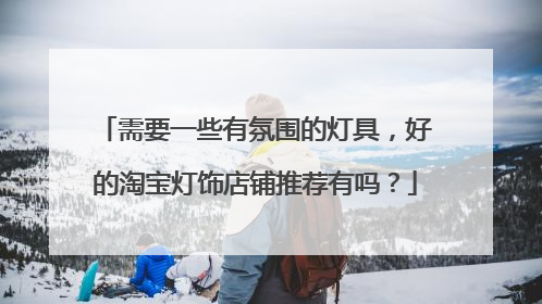 需要一些有氛围的灯具,好的淘宝灯饰店铺推荐有吗?