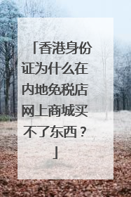 香港身份证为什么在内地免税店网上商城买不了东西?
