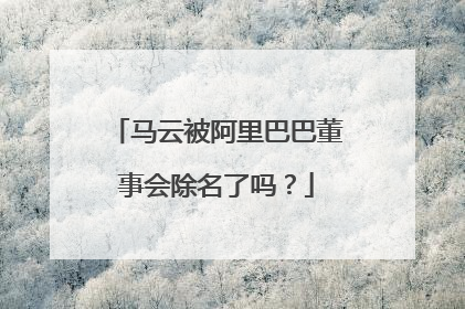 马云被阿里巴巴董事会除名了吗?