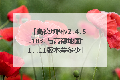 高德地图v2.4.5.103.与高德地图11..11版本差多少