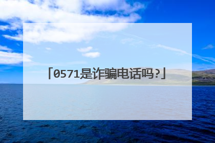 0571是诈骗电话吗?