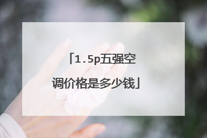 1.5p五强空调价格是多少钱