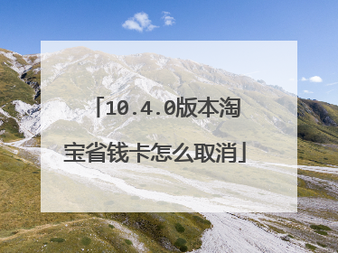 10.4.0版本淘宝省钱卡怎么取消