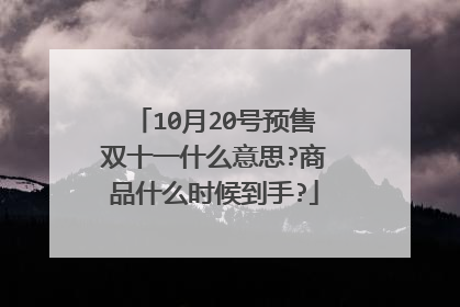 10月20号预售双十一什么意思?商品什么时候到手?