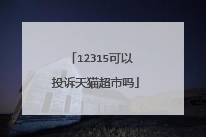 12315可以投诉天猫超市吗