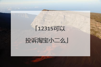12315可以投诉淘宝小二么