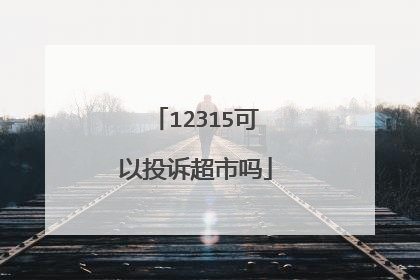 12315可以投诉超市吗