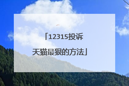 12315投诉天猫最狠的方法