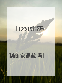 12315能强制商家退款吗