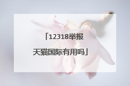 12318举报天猫国际有用吗