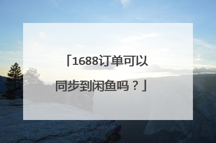 1688订单可以同步到闲鱼吗?