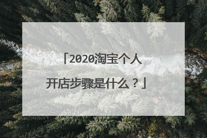 2020淘宝个人开店步骤是什么?