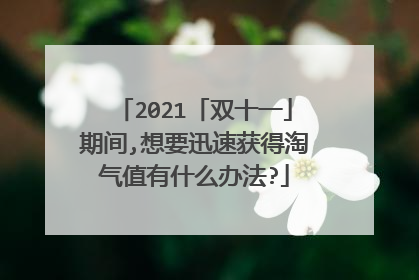 2021「双十一」期间,想要迅速获得淘气值有什么办法?