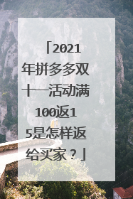 2021年拼多多双十一活动满100返15是怎样返给买家?